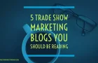 5 Trade Show Marketing Blogs You Should Be Reading