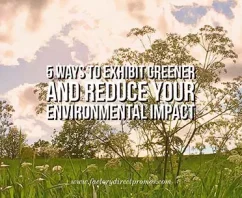 5 Ways to Exhibit Greener and Reduce Your Environmental Impact