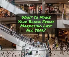 Make Your Black Friday Marketing ROI Last All Year