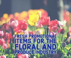 17 Fresh Promotional Items for the Floral and Produce Industry