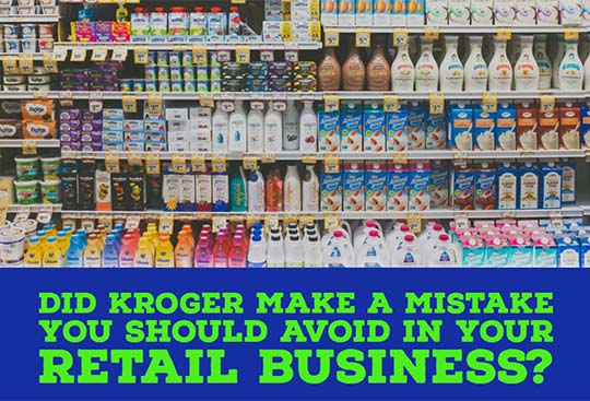 Did Kroger Make a Mistake You Should Avoid in Your Retail Business?