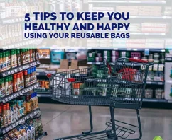 5 Tips to Keep You Healthy and Happy Using Your Reusable Bags