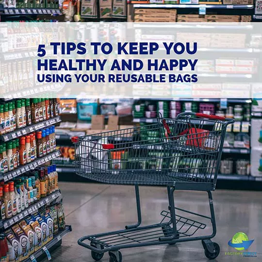 5 Tips to Keep You Healthy and Happy Using Your Reusable Bags