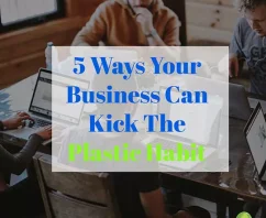 5 Creative Ways Your Business Can Kick The Plastic Habit