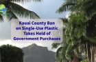 Kauai County Ban on Single-Use Plastic Takes Hold of Government Purchases