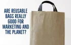 Are Reusable Bags REALLY Good for Marketing and the Planet?