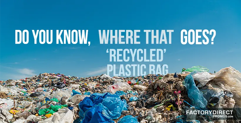 Do you know where that recycled plastic bag goes? - Garbage in a landfill.
