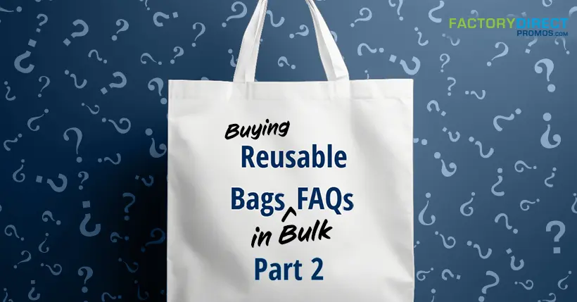 Buying custom reusable bag in bulk - FAQs - Part 2